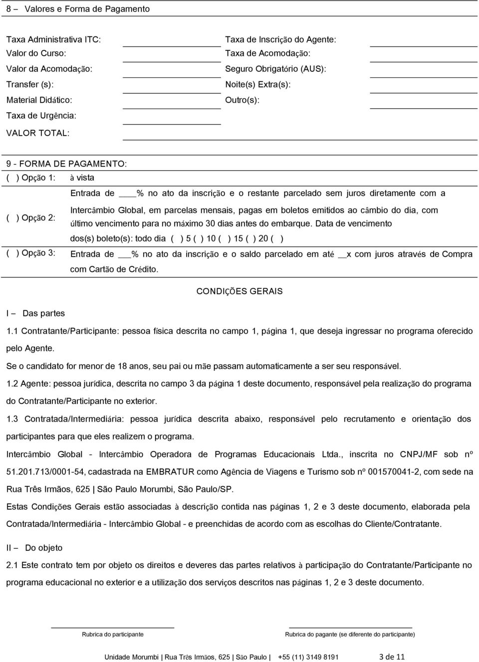 2: ( ) Opção 3: Intercâmbio Global, em parcelas mensais, pagas em boletos emitidos ao câmbio do dia, com último vencimento para no máximo 30 dias antes do embarque.