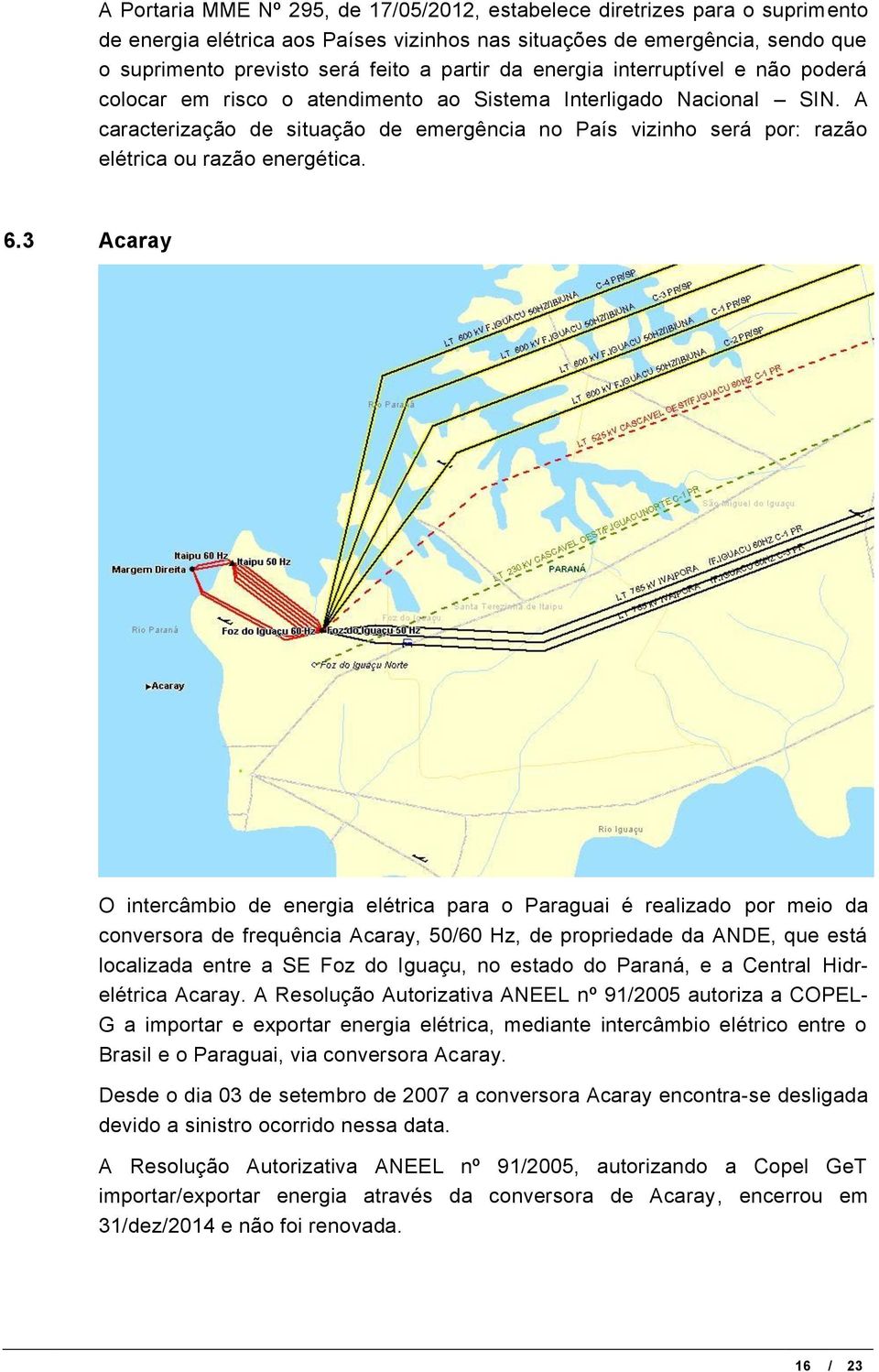 A caracterização de situação de emergência no País vizinho será por: razão elétrica ou razão energética. 6.