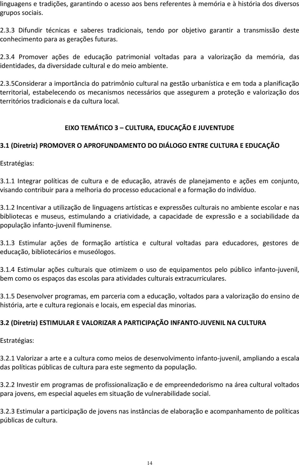 2.3.5Considerar a importância do patrimônio cultural na gestão urbanística e em toda a planificação territorial, estabelecendo os mecanismos necessários que assegurem a proteção e valorização dos