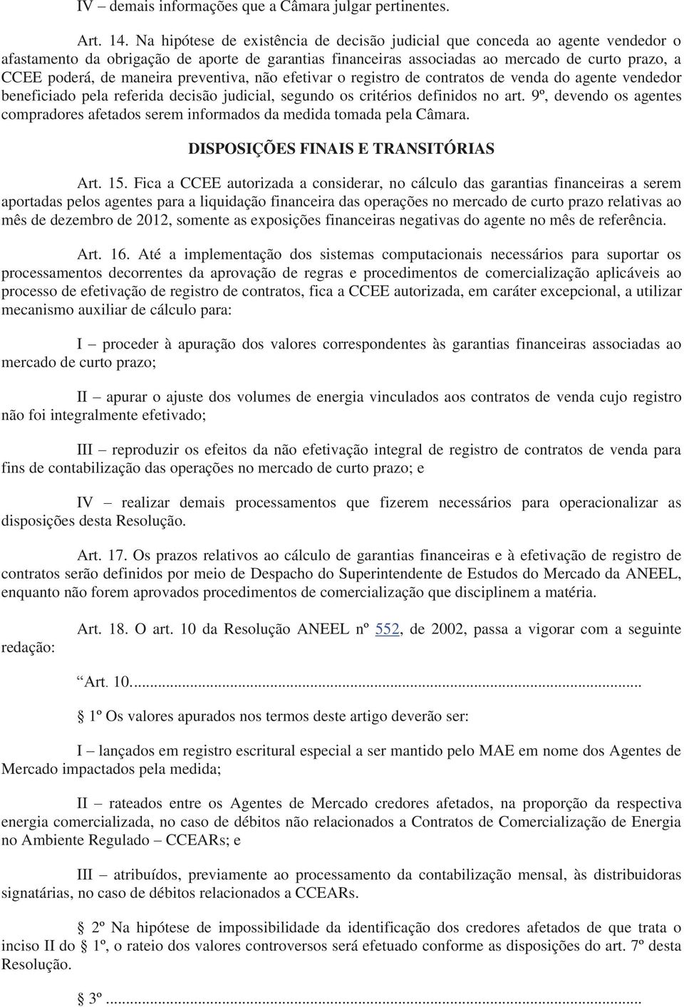 maneira preventiva, não efetivar o registro de contratos de venda do agente vendedor beneficiado pela referida decisão judicial, segundo os critérios definidos no art.