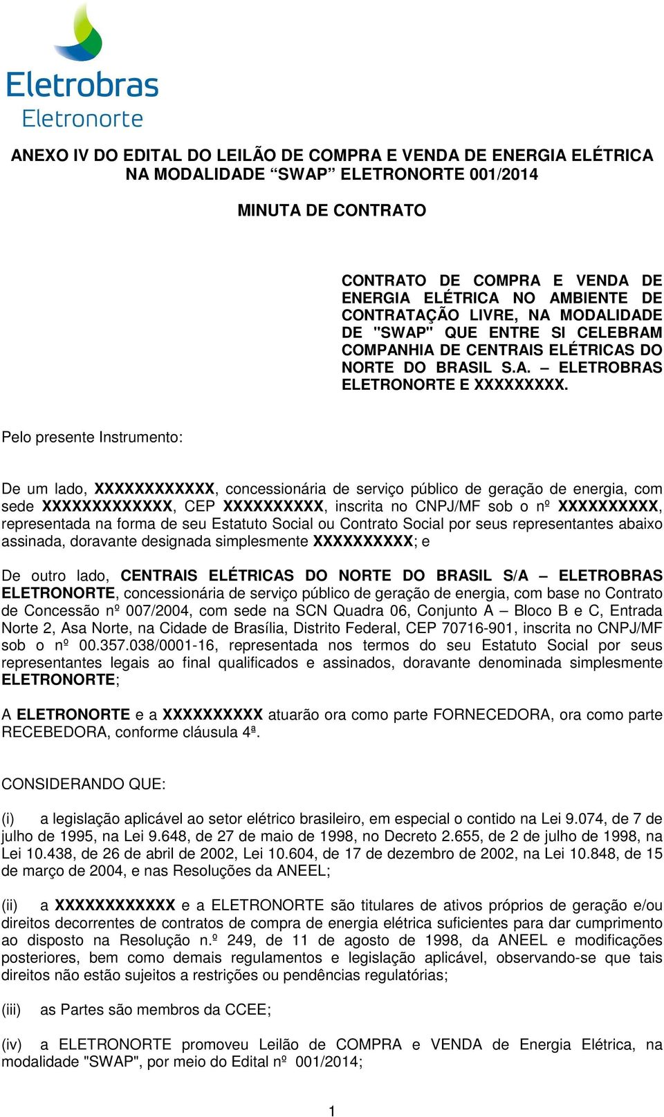 Pelo presente Instrumento: De um lado, XXXXXXXXXXXX, concessionária de serviço público de geração de energia, com sede XXXXXXXXXXXXX, CEP XXXXXXXXXX, inscrita no CNPJ/MF sob o nº XXXXXXXXXX,