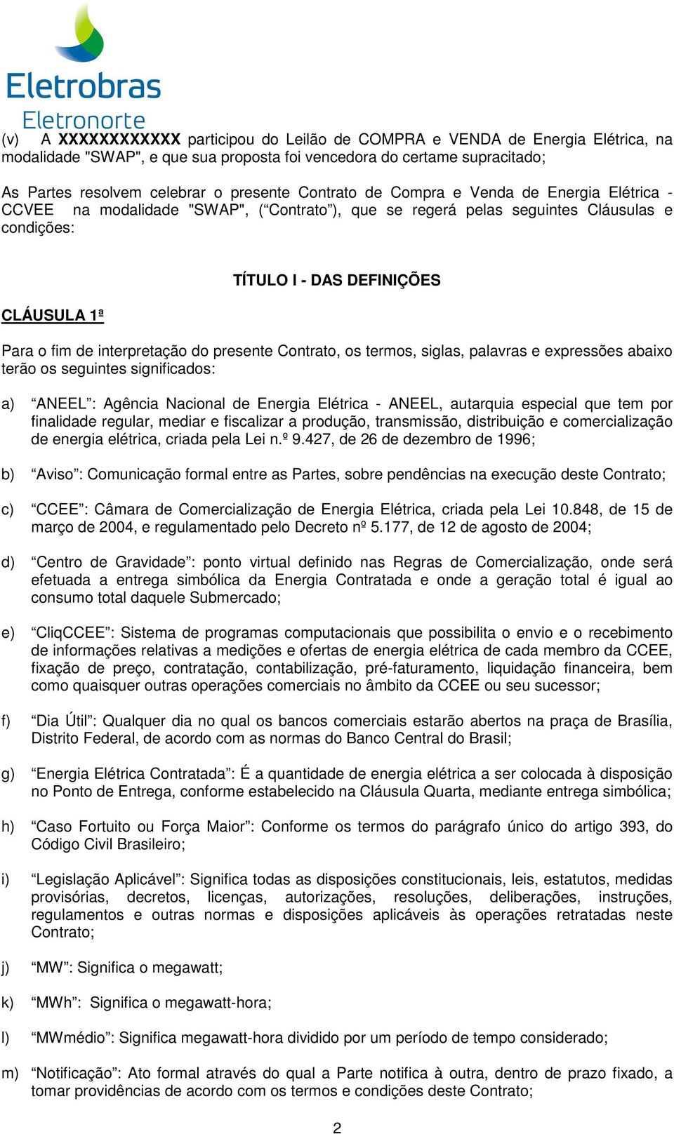 interpretação do presente Contrato, os termos, siglas, palavras e expressões abaixo terão os seguintes significados: a) ANEEL : Agência Nacional de Energia Elétrica - ANEEL, autarquia especial que