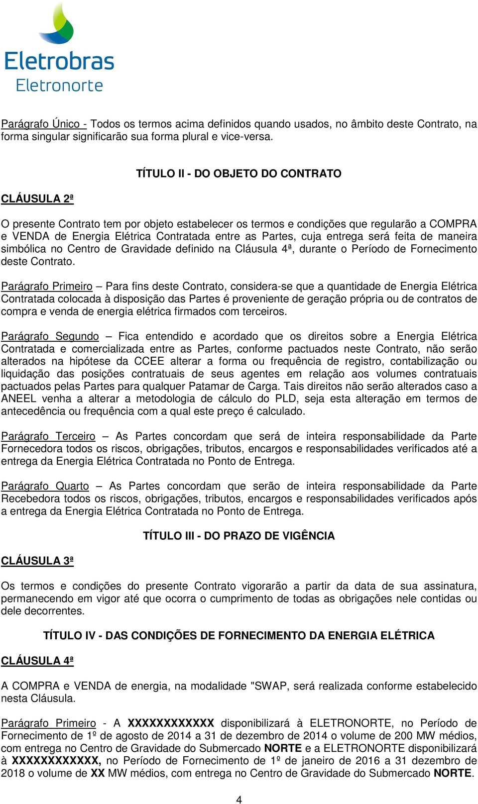 entrega será feita de maneira simbólica no Centro de Gravidade definido na Cláusula 4ª, durante o Período de Fornecimento deste Contrato.