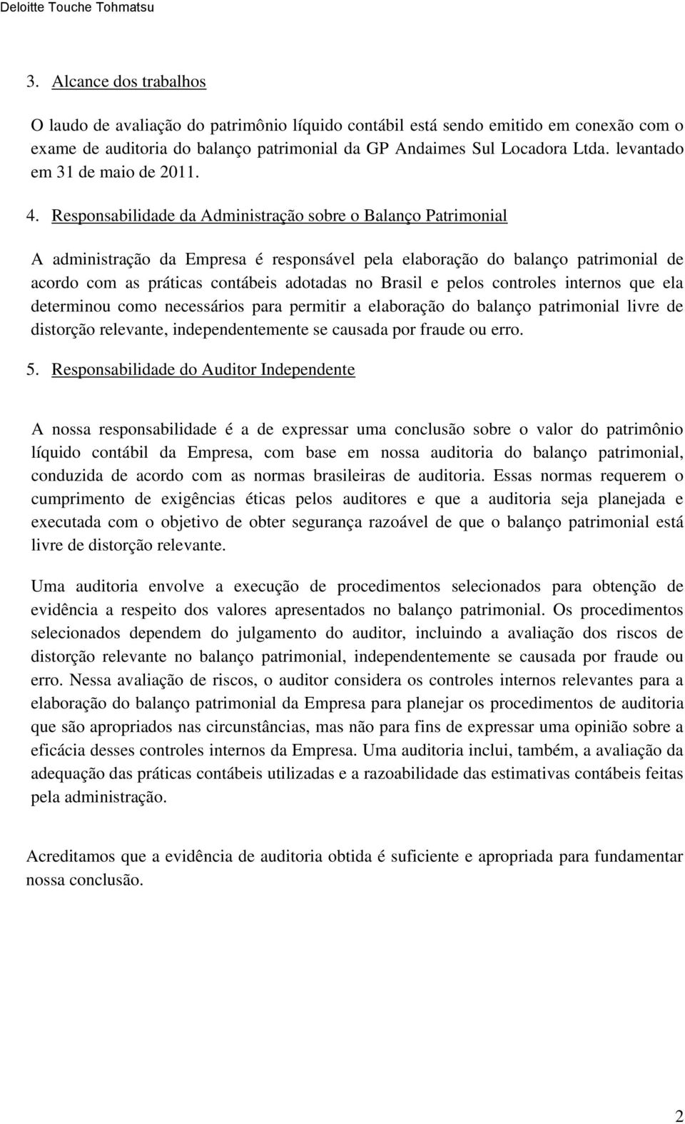 Responsabilidade da Administração sobre o Balanço Patrimonial A administração da Empresa é responsável pela elaboração do balanço patrimonial de acordo com as práticas contábeis adotadas no Brasil e