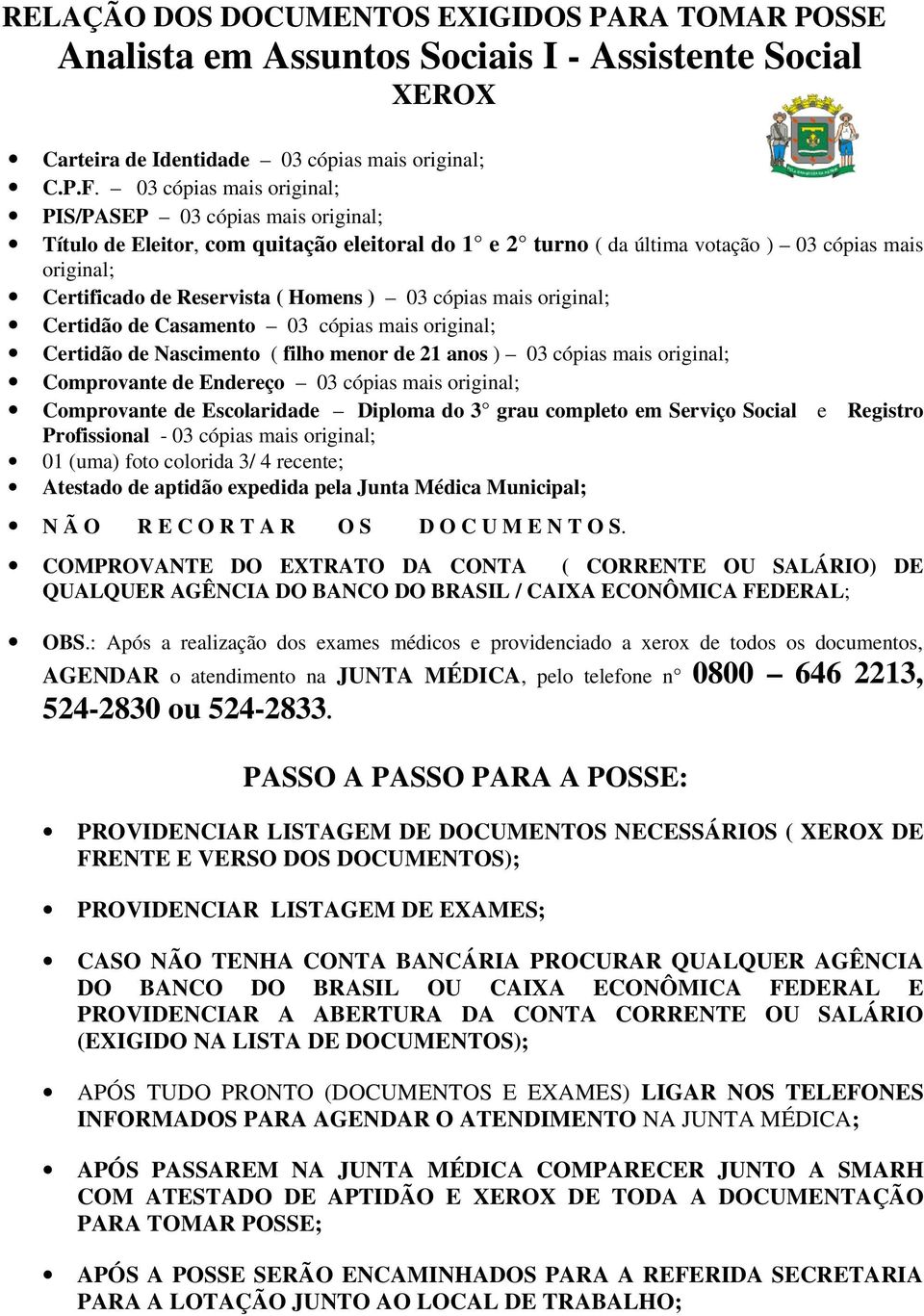 ) 03 cópias mais original; Certidão de Casamento 03 cópias mais original; Certidão de Nascimento ( filho menor de 21 anos ) 03 cópias mais original; Comprovante de Endereço 03 cópias mais original;