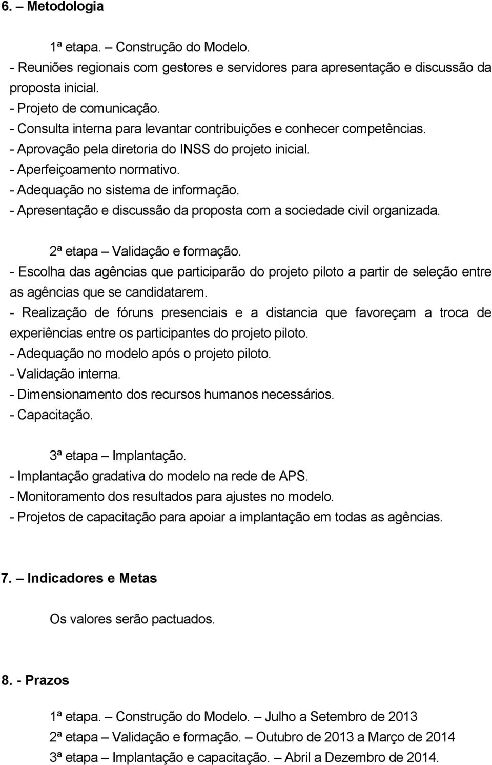 - Apresentação e discussão da proposta com a sociedade civil organizada. 2ª etapa Validação e formação.