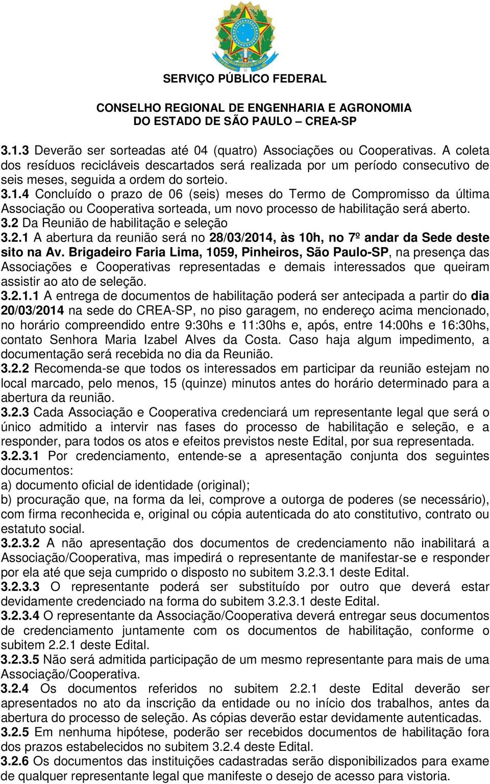 4 Concluído o prazo de 06 (seis) meses do Termo de Compromisso da última Associação ou Cooperativa sorteada, um novo processo de habilitação será aberto. 3.2 