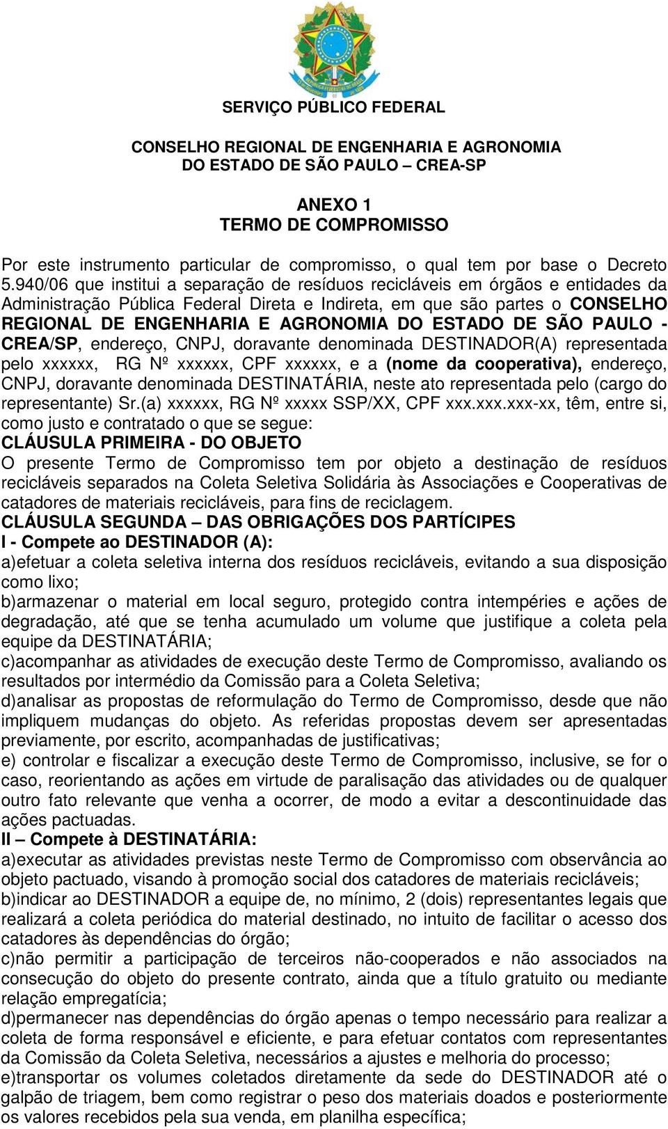 ESTADO DE SÃO PAULO - CREA/SP, endereço, CNPJ, doravante denominada DESTINADOR(A) representada pelo xxxxxx, RG Nº xxxxxx, CPF xxxxxx, e a (nome da cooperativa), endereço, CNPJ, doravante denominada