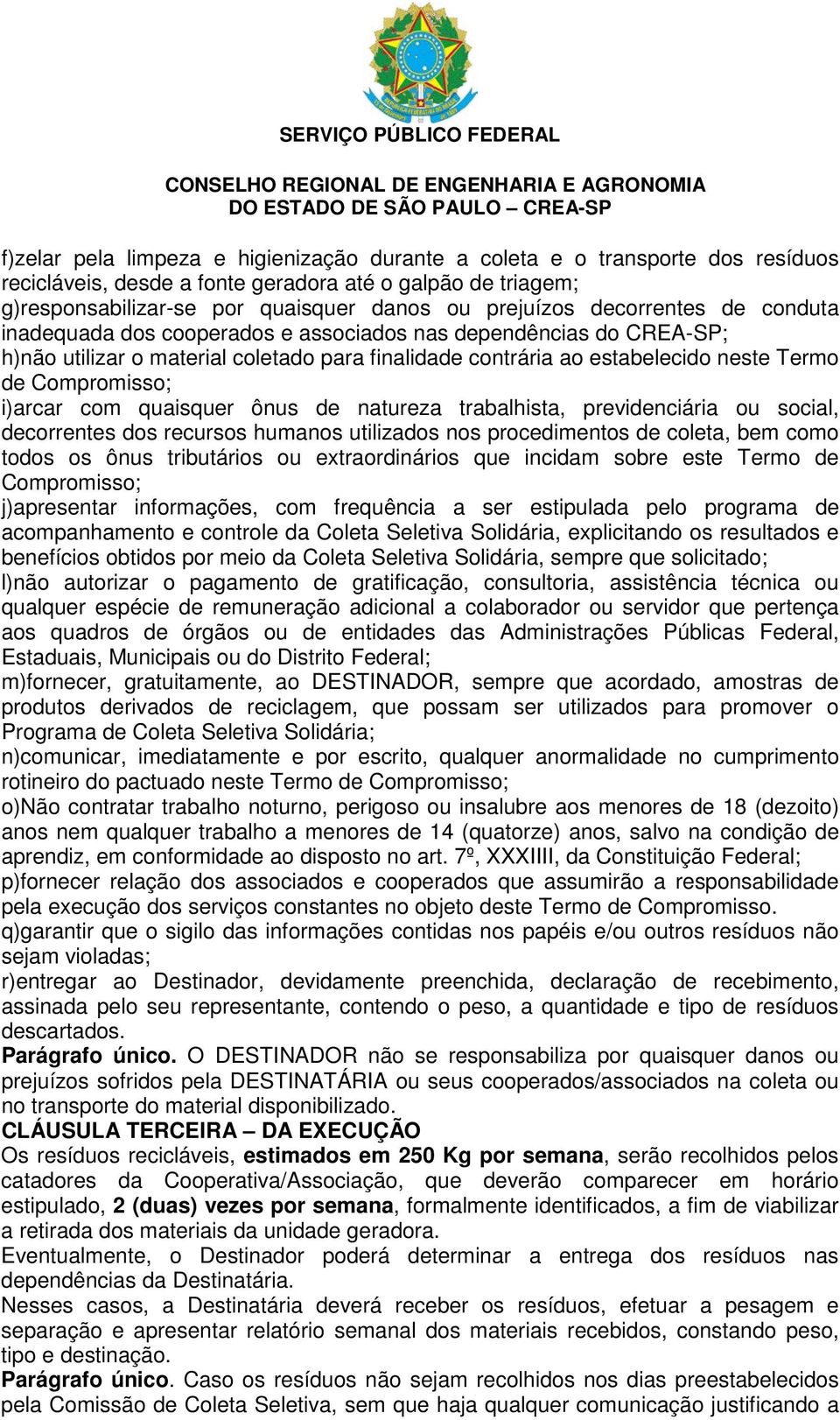 i)arcar com quaisquer ônus de natureza trabalhista, previdenciária ou social, decorrentes dos recursos humanos utilizados nos procedimentos de coleta, bem como todos os ônus tributários ou