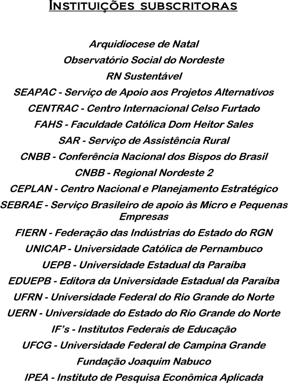 SEBRAE - Serviço Brasileiro de apoio às Micro e Pequenas Empresas FIERN - Federação das Indústrias do Estado do RGN UNICAP - Universidade Católica de Pernambuco UEPB - Universidade Estadual da