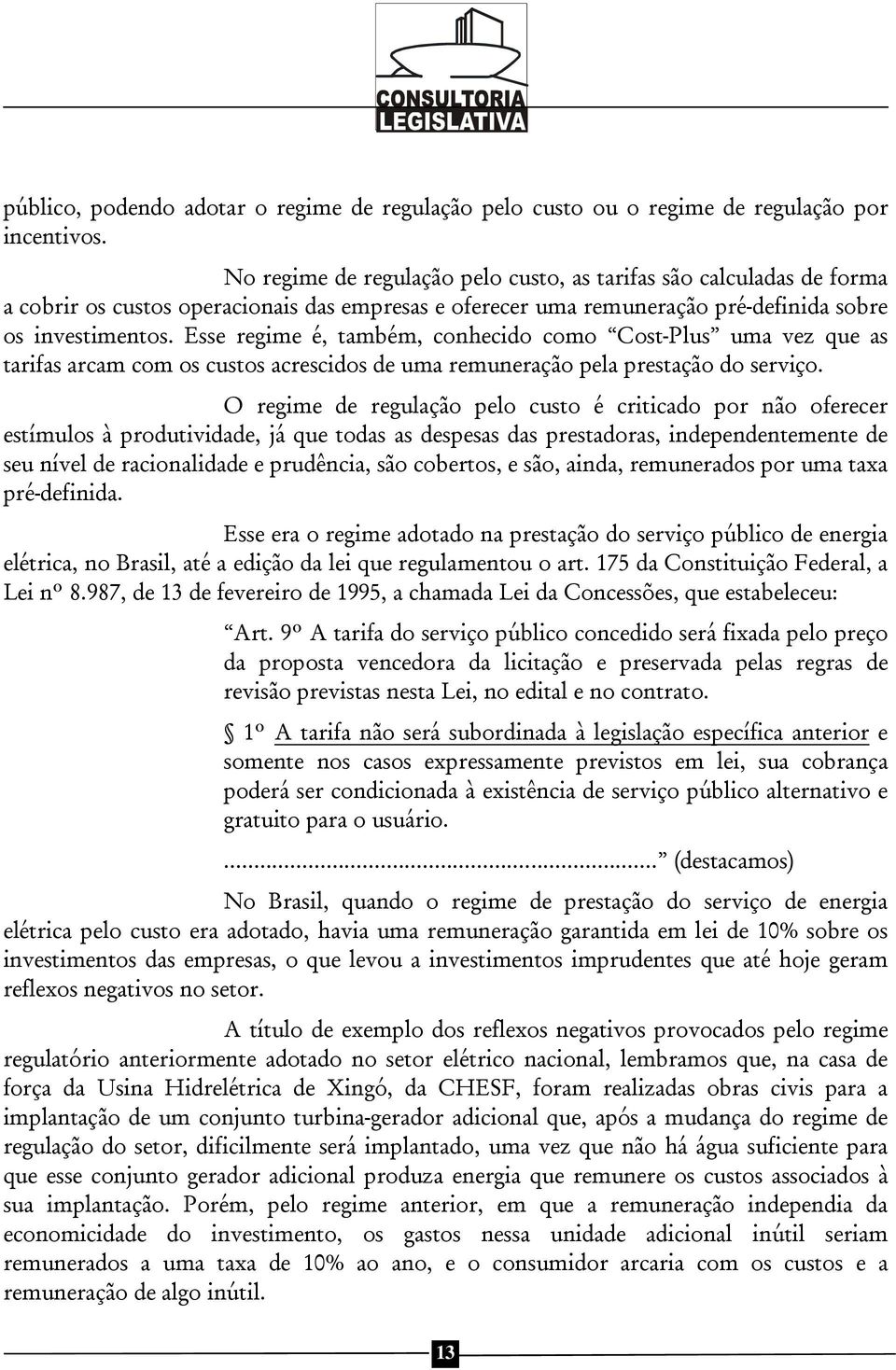 Esse regime é, também, conhecido como Cost-Plus uma vez que as tarifas arcam com os custos acrescidos de uma remuneração pela prestação do serviço.