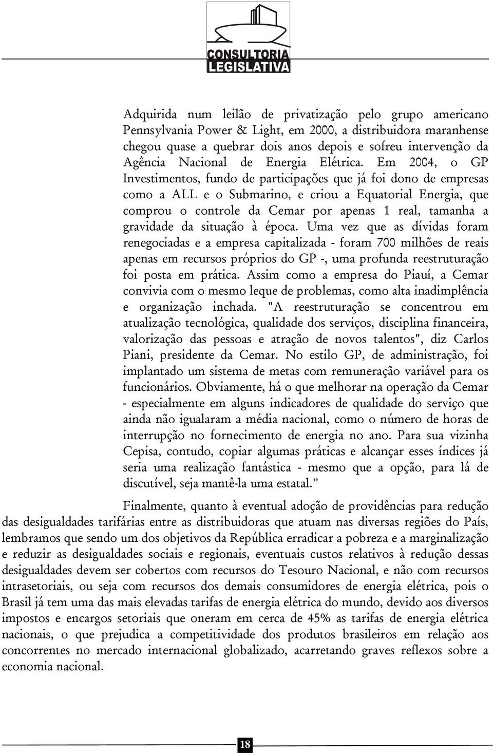 Em 2004, o GP Investimentos, fundo de participações que já foi dono de empresas como a ALL e o Submarino, e criou a Equatorial Energia, que comprou o controle da Cemar por apenas 1 real, tamanha a