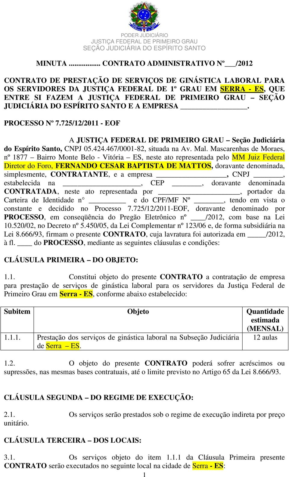 ESPÍRITO SANTO E A EMPRESA. PROCESSO Nº 7.725/12/2011 - EOF A Seção Judiciária do Espírito Santo, CNPJ 05.424.467/0001-82, situada na Av. Mal.