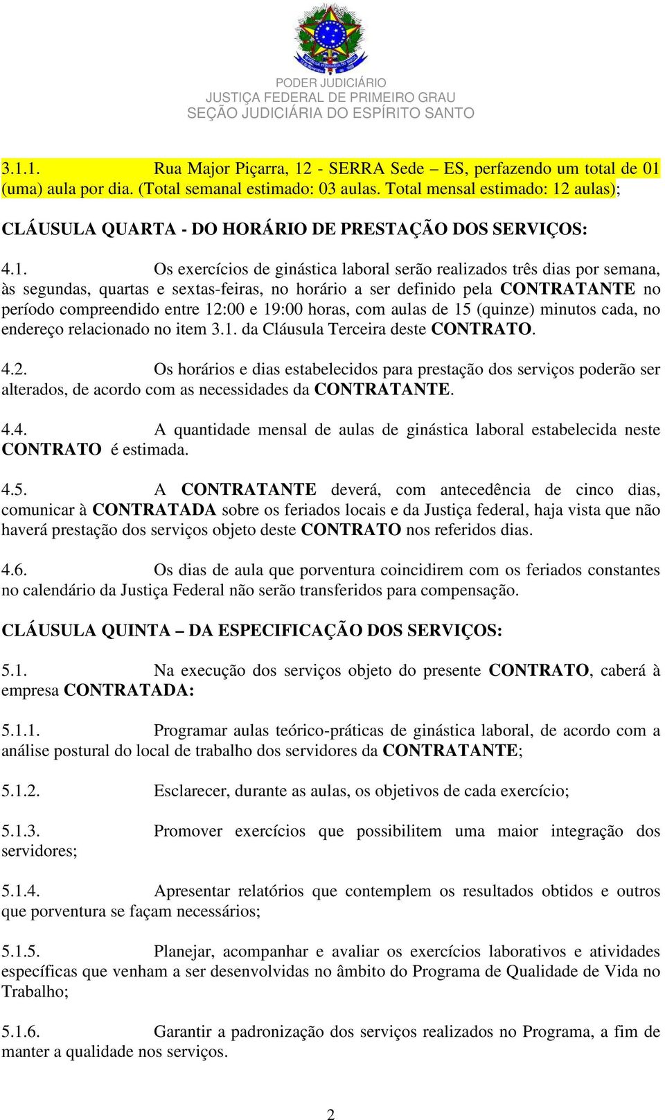 aulas); CLÁUSULA QUARTA - DO HORÁRIO DE PRESTAÇÃO DOS SERVIÇOS: 4.1.