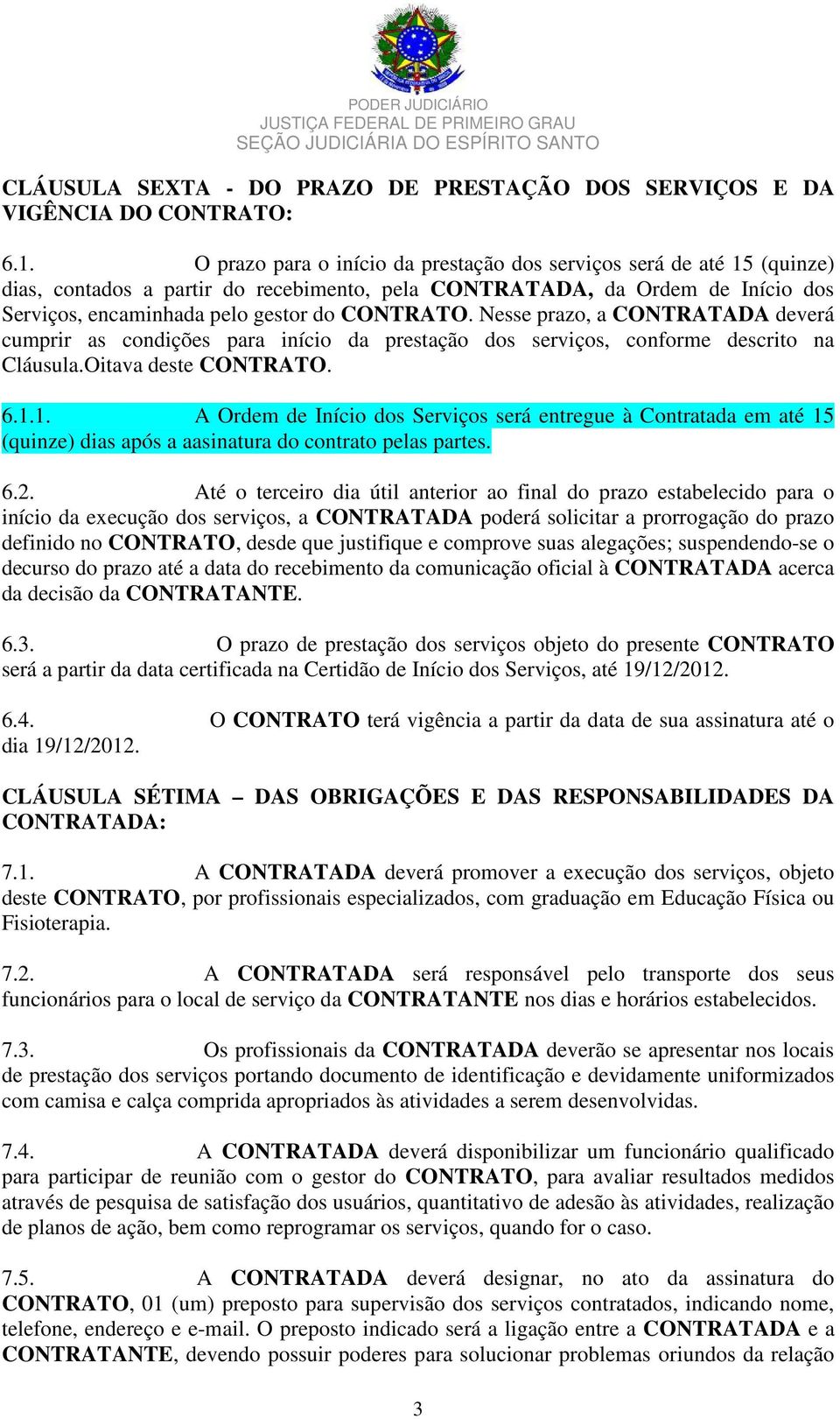 Nesse prazo, a CONTRATADA deverá cumprir as condições para início da prestação dos serviços, conforme descrito na Cláusula.Oitava deste CONTRATO. 6.1.