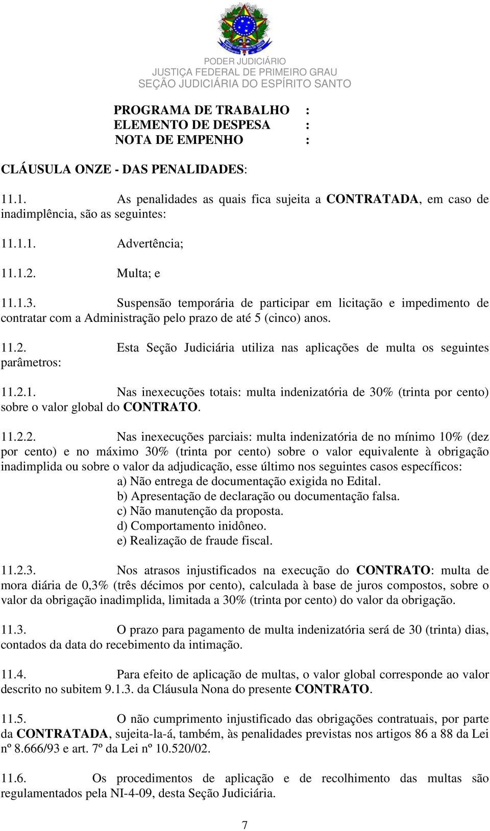 2.1. Nas inexecuções totais: multa indenizatória de 30% (trinta por cento) sobre o valor global do CONTRATO. 11.2.2. Nas inexecuções parciais: multa indenizatória de no mínimo 10% (dez por cento) e