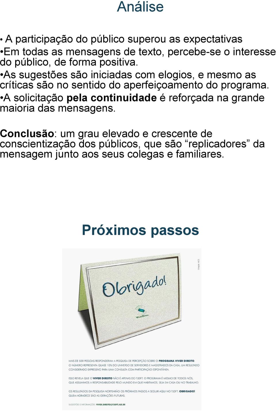 As sugestões são iniciadas com elogios, e mesmo as críticas são no sentido do aperfeiçoamento do programa.