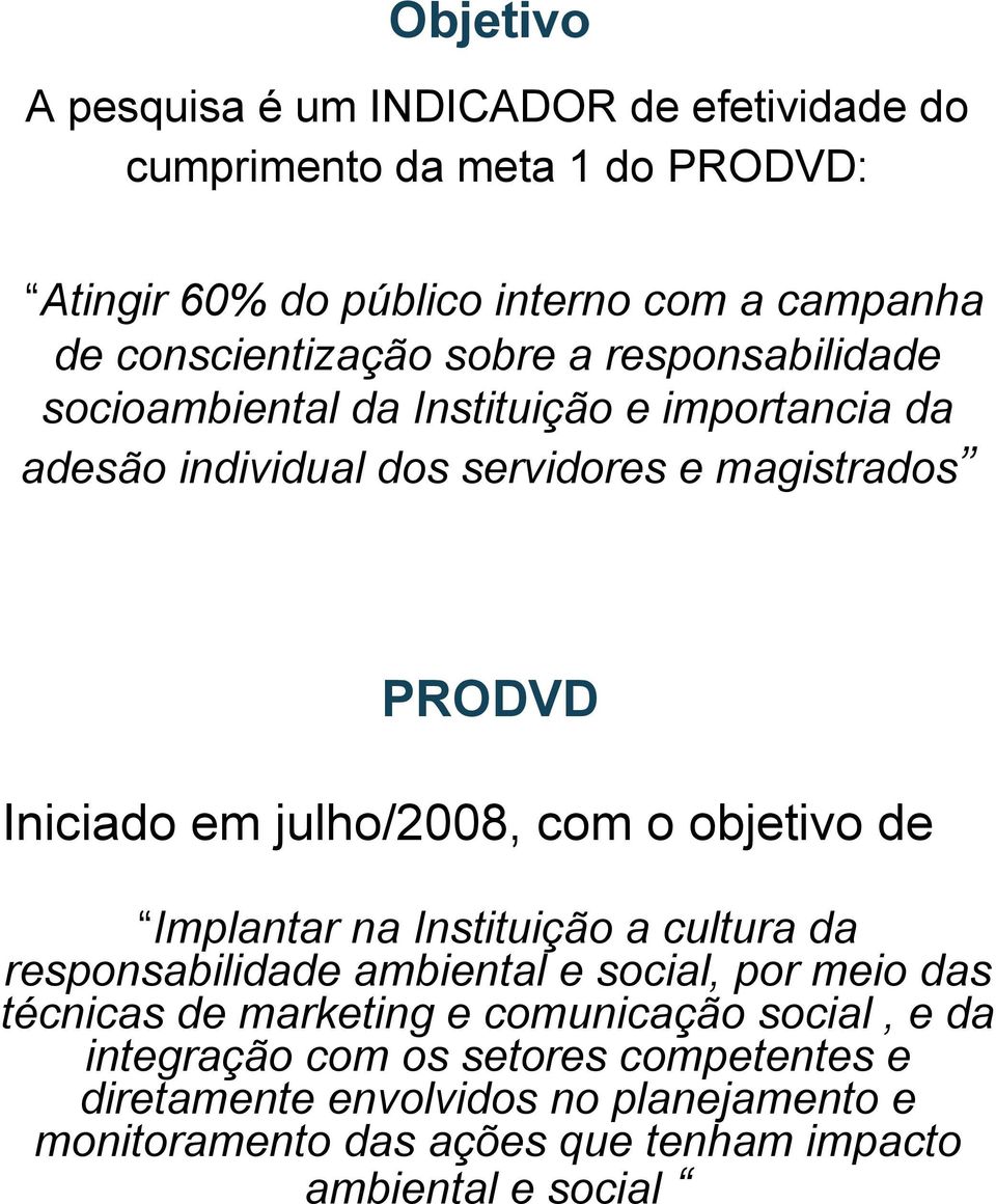 Iniciado em julho/2008, com o objetivo de Implantar na Instituição a cultura da responsabilidade ambiental e social, por meio das técnicas de