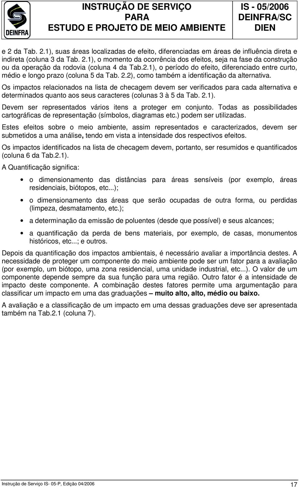 Os impactos relacionados na lista de checagem devem ser verificados para cada alternativa e determinados quanto aos seus caracteres (colunas 3 à 5 da Tab. 2.1).