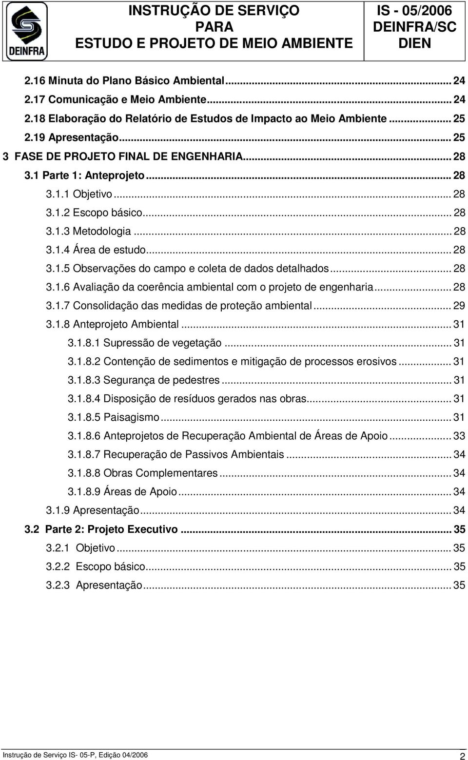 .. 28 3.1.6 Avaliação da coerência ambiental com o projeto de engenharia... 28 3.1.7 Consolidação das medidas de proteção ambiental... 29 3.1.8 Anteprojeto Ambiental... 31 3.1.8.1 Supressão de vegetação.