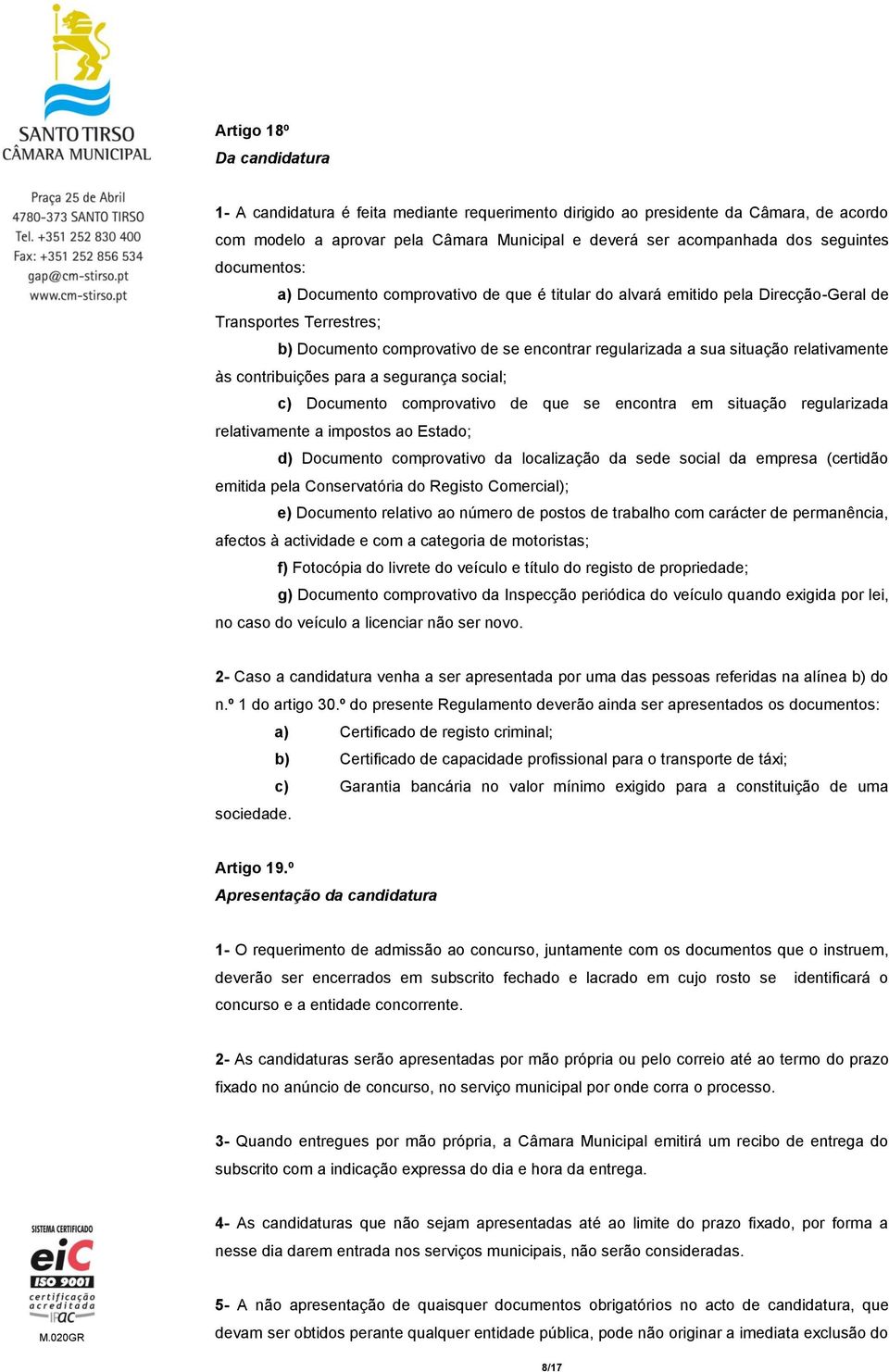 relativamente às contribuições para a segurança social; c) Documento comprovativo de que se encontra em situação regularizada relativamente a impostos ao Estado; d) Documento comprovativo da