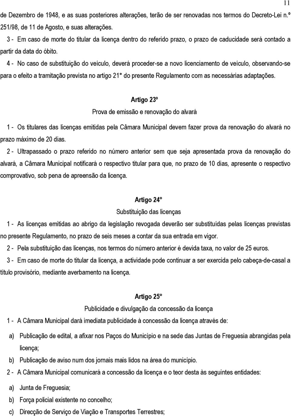 4 - No caso de substituição do veículo, deverá proceder-se a novo licenciamento de veículo, observando-se para o efeito a tramitação prevista no artigo 21 do presente Regulamento com as necessárias