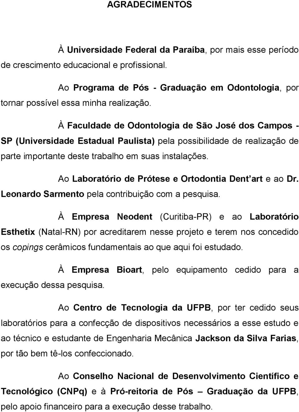 À Faculdade de Odontologia de São José dos Campos - SP (Universidade Estadual Paulista) pela possibilidade de realização de parte importante deste trabalho em suas instalações.