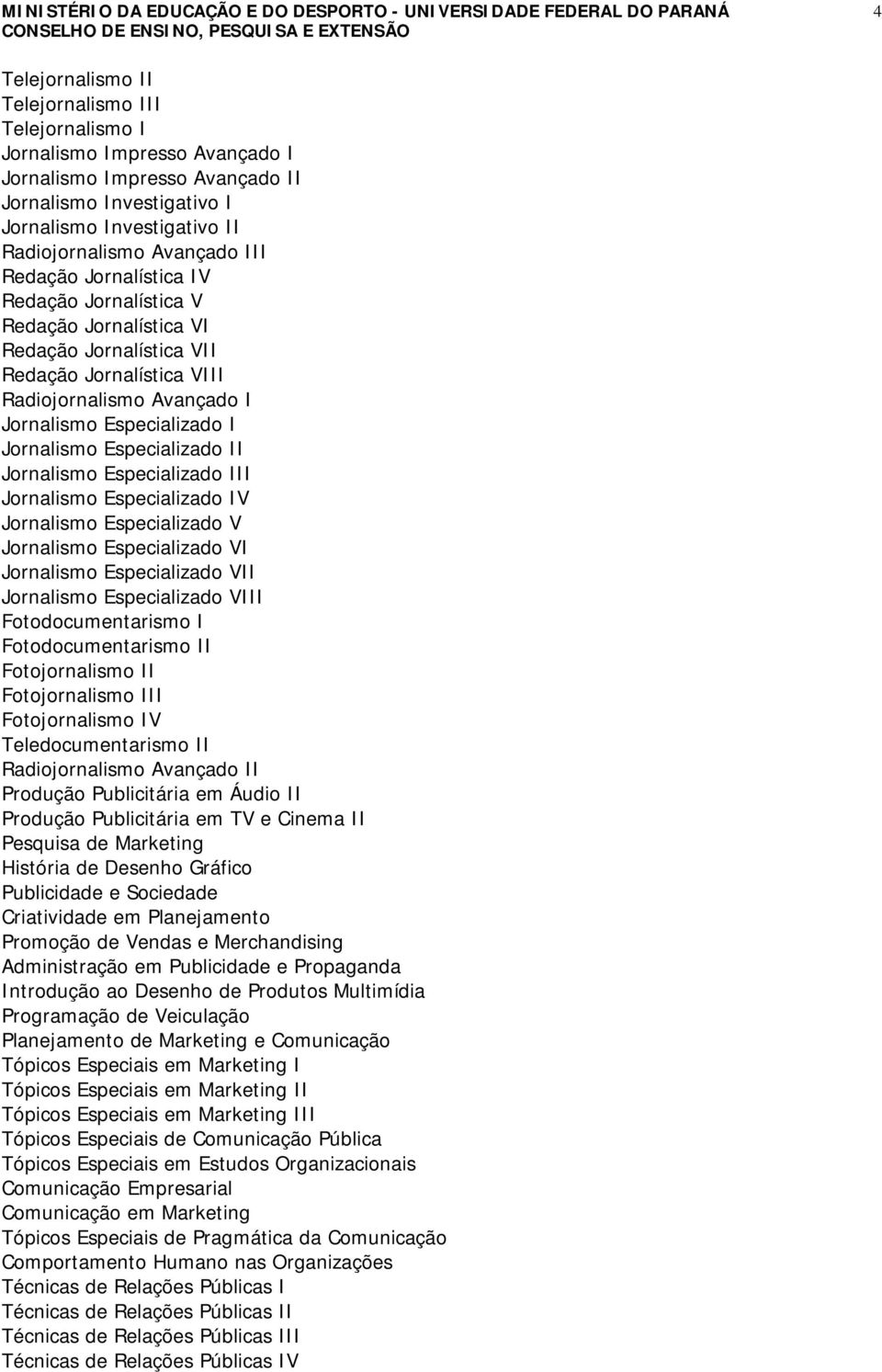 Especializado II Jornalismo Especializado III Jornalismo Especializado IV Jornalismo Especializado V Jornalismo Especializado VI Jornalismo Especializado VII Jornalismo Especializado VIII