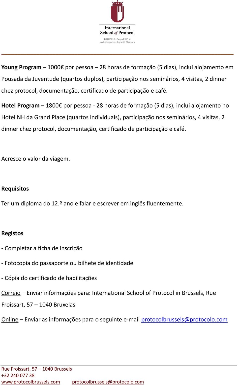 Hotel Program 1800 por pessoa - 28 horas de formação (5 dias), inclui alojamento no Hotel NH da Grand Place (quartos individuais), participação nos seminários, 4 visitas, 2 dinner chez protocol,