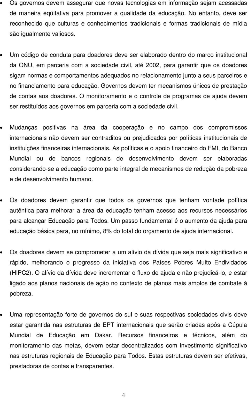 Um código de conduta para doadores deve ser elaborado dentro do marco institucional da ONU, em parceria com a sociedade civil, até 2002, para garantir que os doadores sigam normas e comportamentos