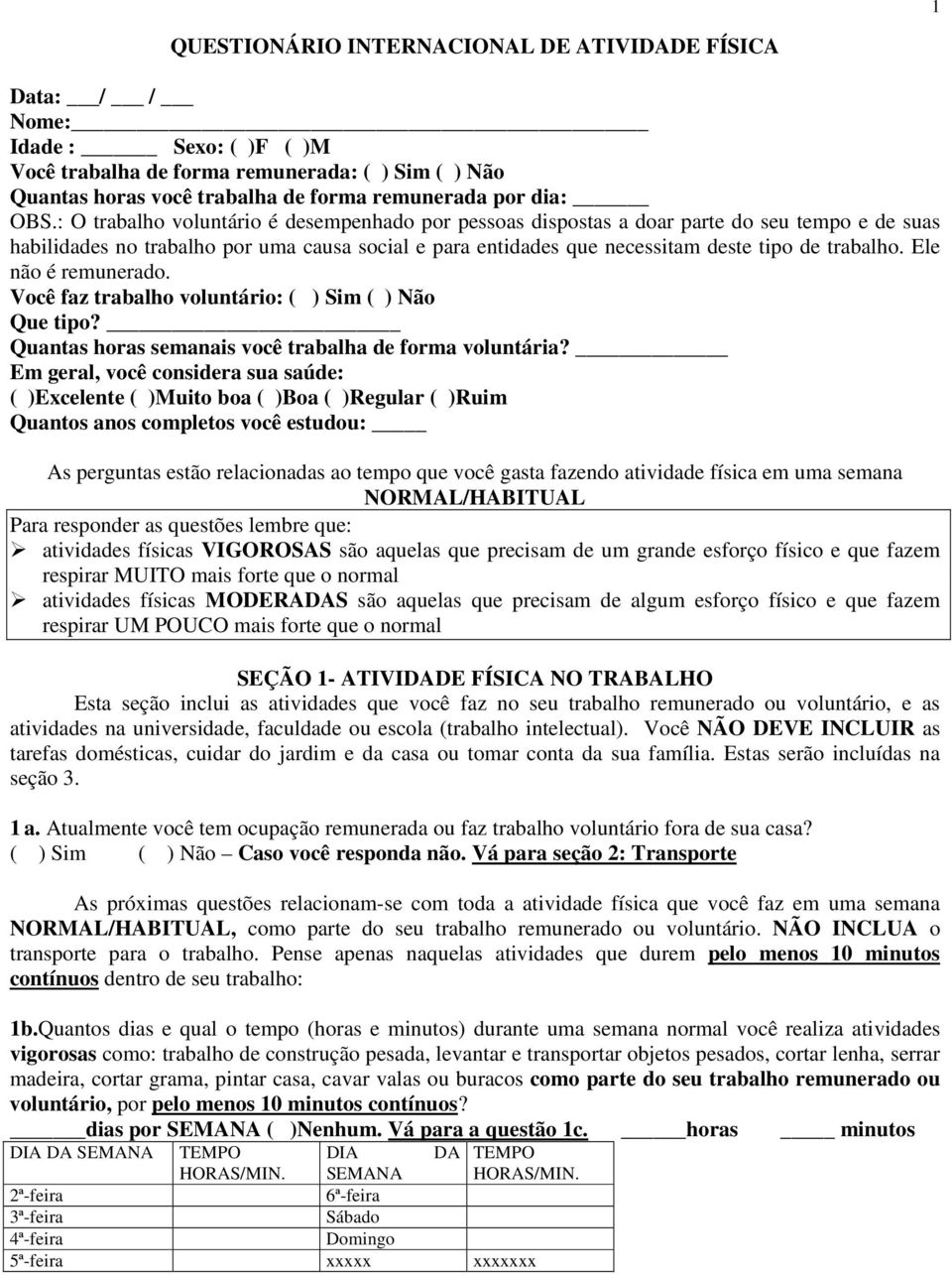 Ele não é remunerado. Você faz trabalho voluntário: ( ) Sim ( ) Não Que tipo? Quantas horas semanais você trabalha de forma voluntária?