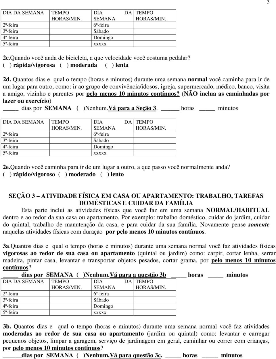 visita a amigo, vizinho e parentes por pelo menos 10 minutos contínuos? (NÃO inclua as caminhadas por lazer ou exercício) dias por ( )Nenhum.Vá para a Seção 3. horas minutos 2e.