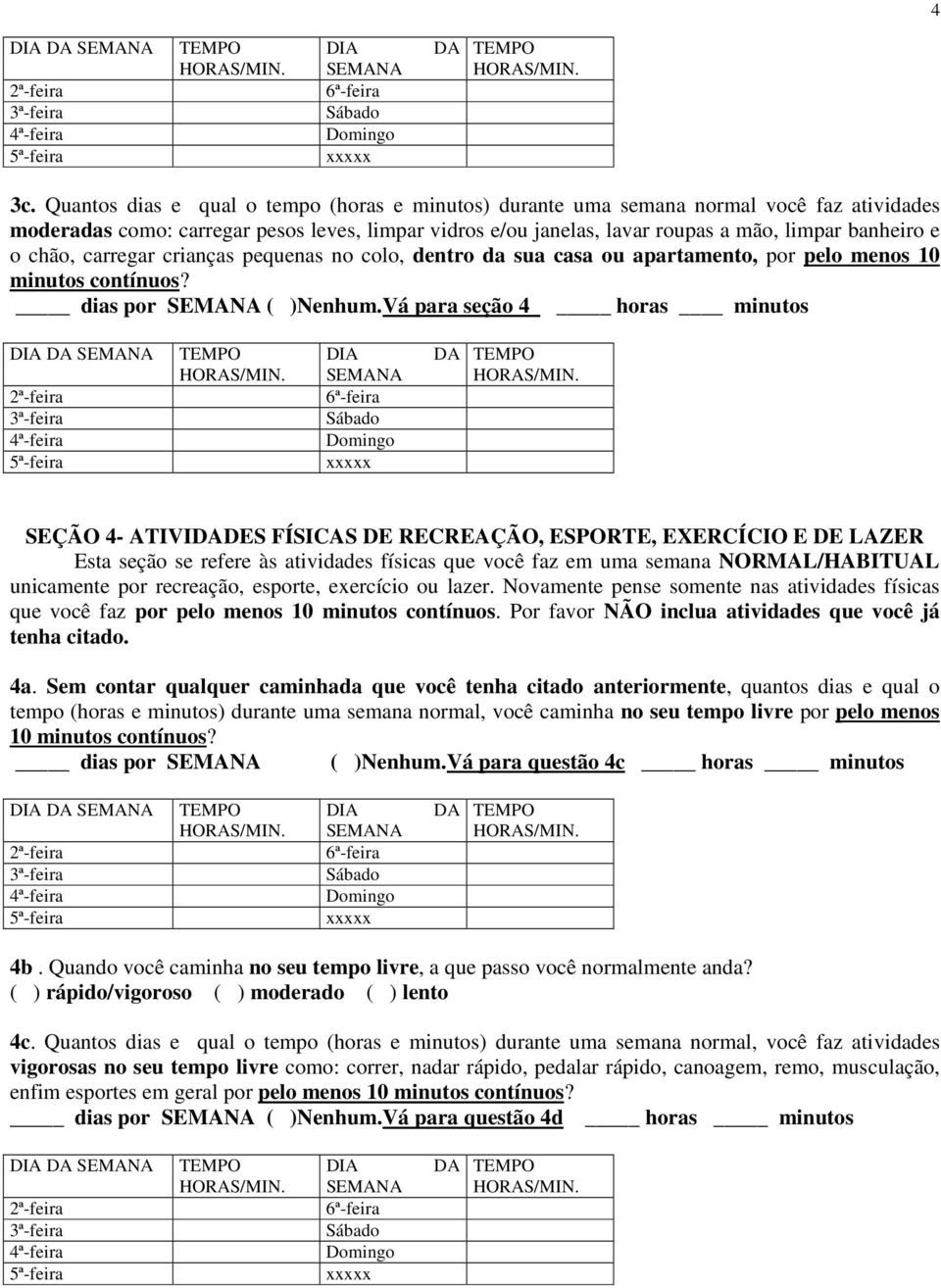 Vá para seção 4 horas minutos SEÇÃO 4- ATIVIDES FÍSICAS DE RECREAÇÃO, ESPORTE, EXERCÍCIO E DE LAZER Esta seção se refere às atividades físicas que você faz em uma semana NORMAL/HABITUAL unicamente