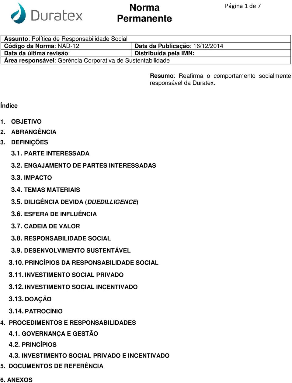 DESENVOLVIMENTO SUSTENTÁVEL 3.10. PRINCÍPIOS DA RESPONSABILIDADE SOCIAL 3.11. INVESTIMENTO SOCIAL PRIVADO 3.12. INVESTIMENTO SOCIAL INCENTIVADO 3.13. DOAÇÃO 3.14.