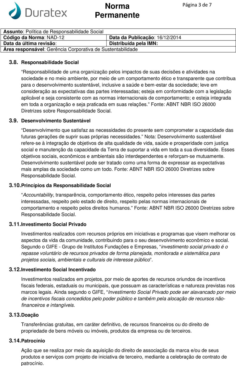 aplicável e seja consistente com as normas internacionais de comportamento; e esteja integrada em toda a organização e seja praticada em suas relações.