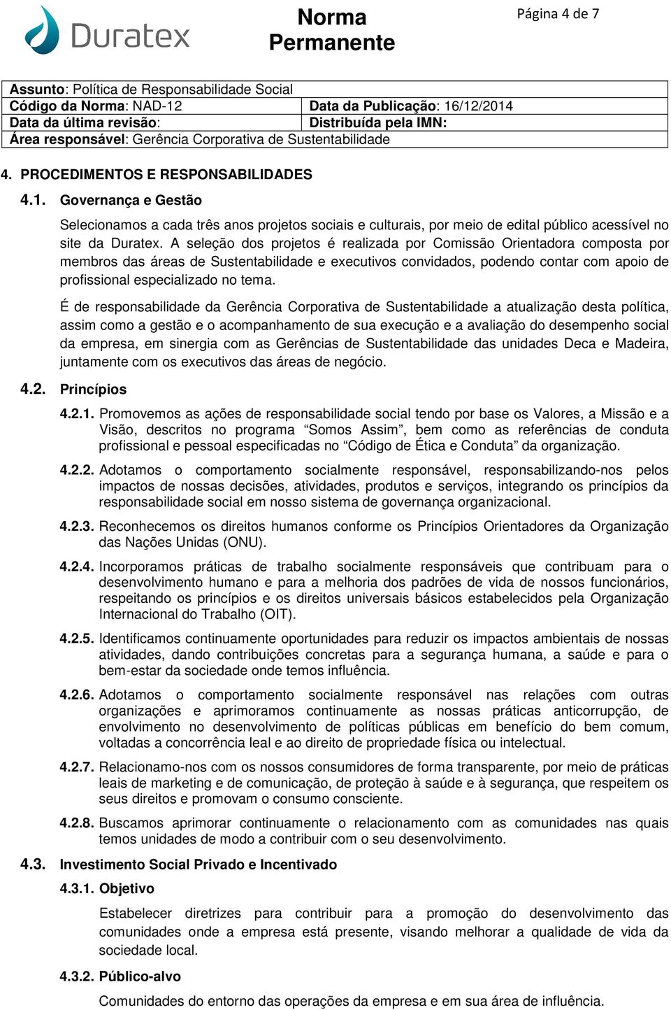 É de responsabilidade da Gerência Corporativa de Sustentabilidade a atualização desta política, assim como a gestão e o acompanhamento de sua execução e a avaliação do desempenho social da empresa,