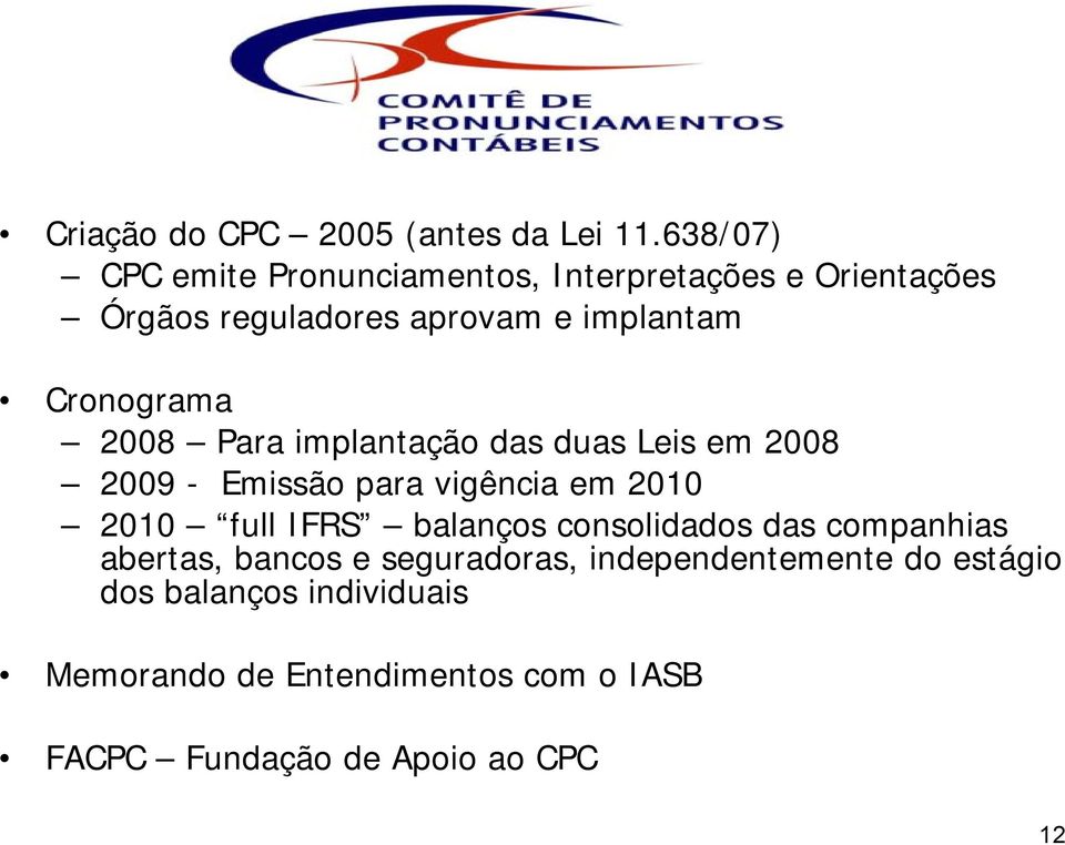 Cronograma 2008 Para implantação das duas Leis em 2008 2009 - Emissão para vigência em 2010 2010 full IFRS