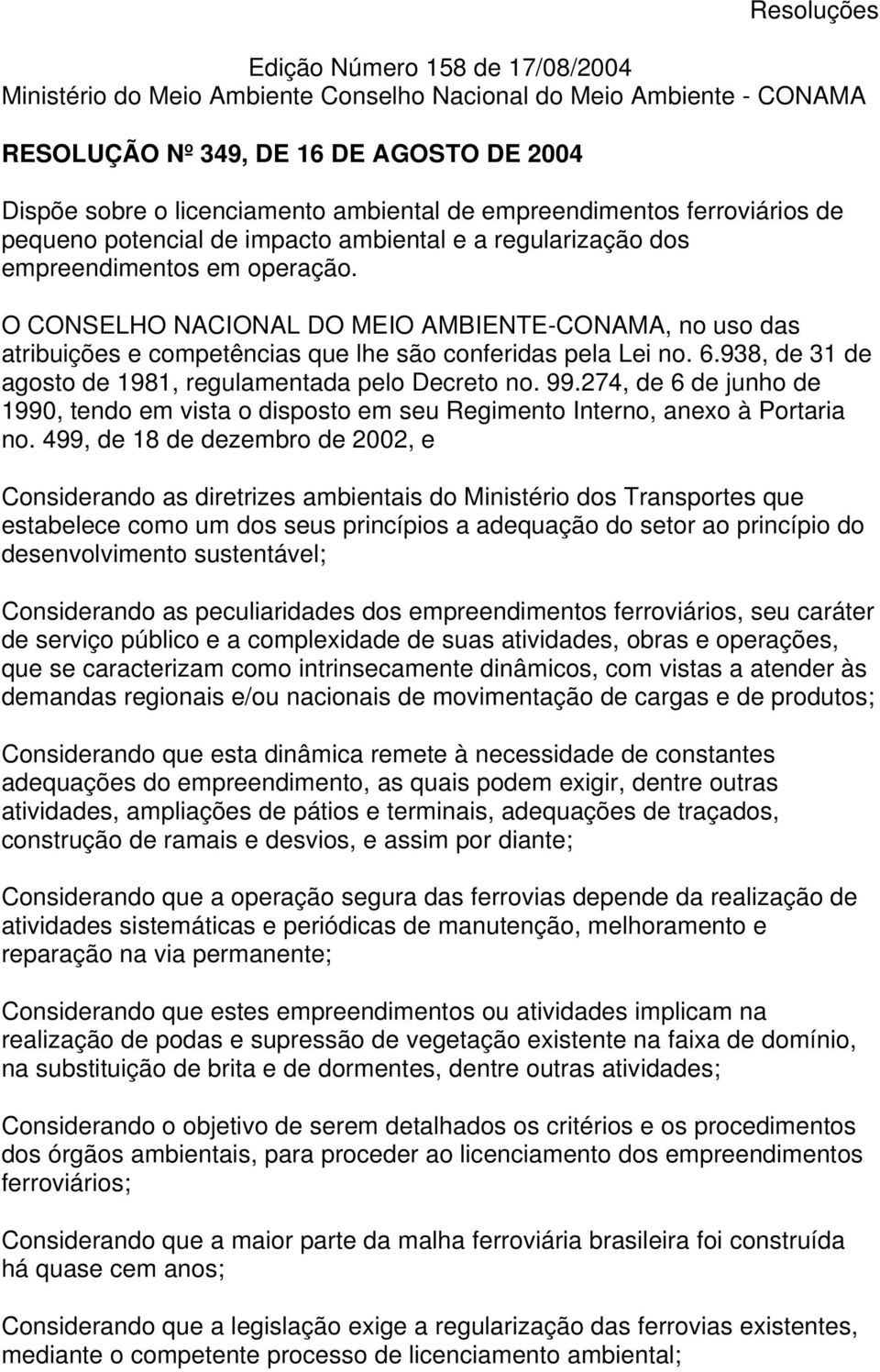 O CONSELHO NACIONAL DO MEIO AMBIENTE-CONAMA, no uso das atribuições e competências que lhe são conferidas pela Lei no. 6.938, de 31 de agosto de 1981, regulamentada pelo Decreto no. 99.