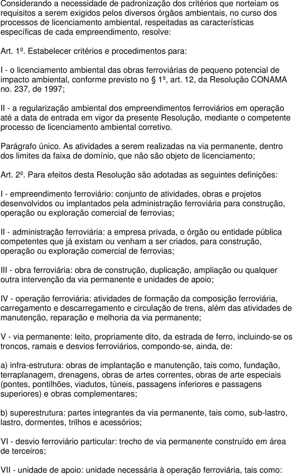 Estabelecer critérios e procedimentos para: I - o licenciamento ambiental das obras ferroviárias de pequeno potencial de impacto ambiental, conforme previsto no 1º, art. 12, da Resolução CONAMA no.