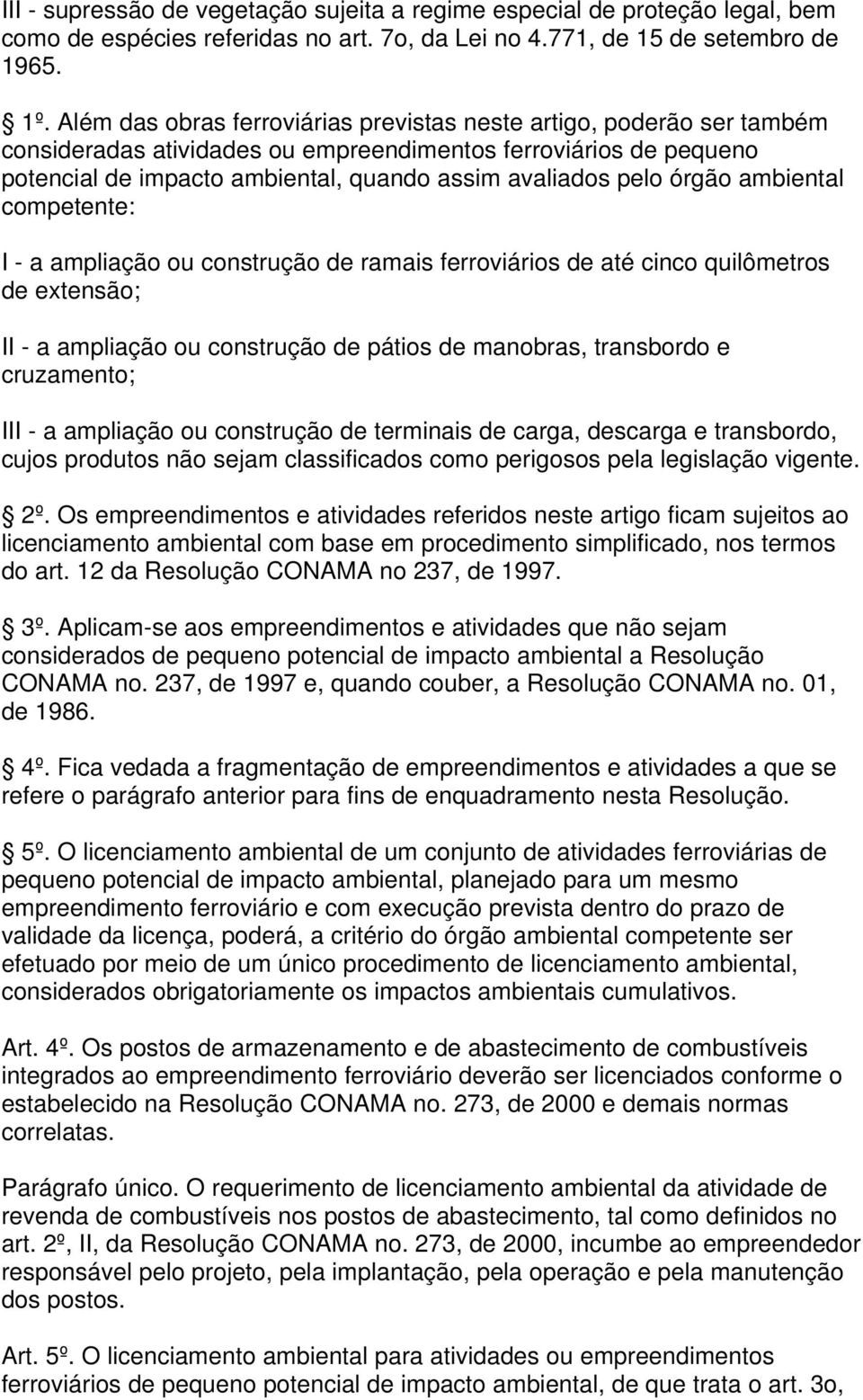 órgão ambiental competente: I - a ampliação ou construção de ramais ferroviários de até cinco quilômetros de extensão; II - a ampliação ou construção de pátios de manobras, transbordo e cruzamento;