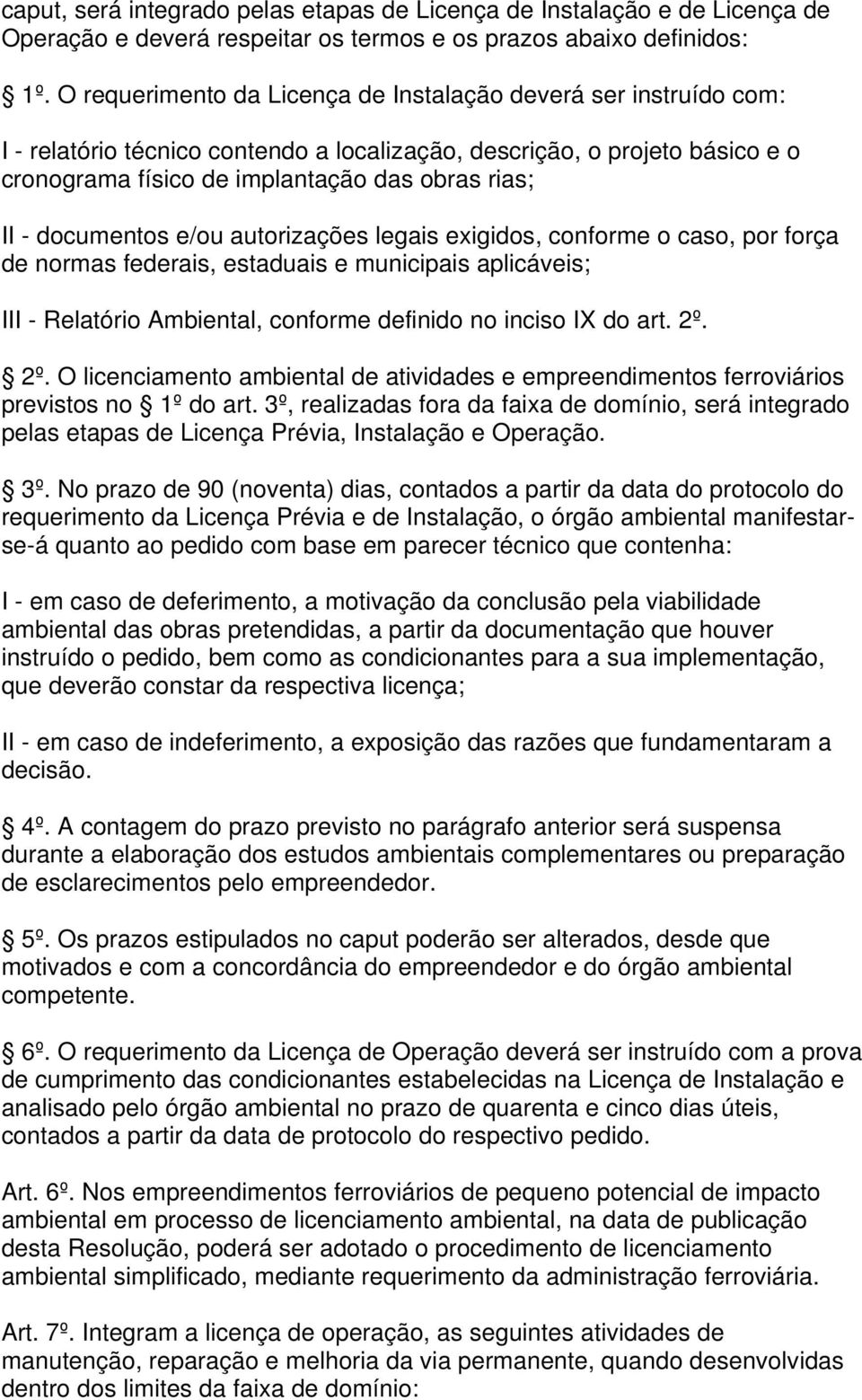 documentos e/ou autorizações legais exigidos, conforme o caso, por força de normas federais, estaduais e municipais aplicáveis; III - Relatório Ambiental, conforme definido no inciso IX do art. 2º.