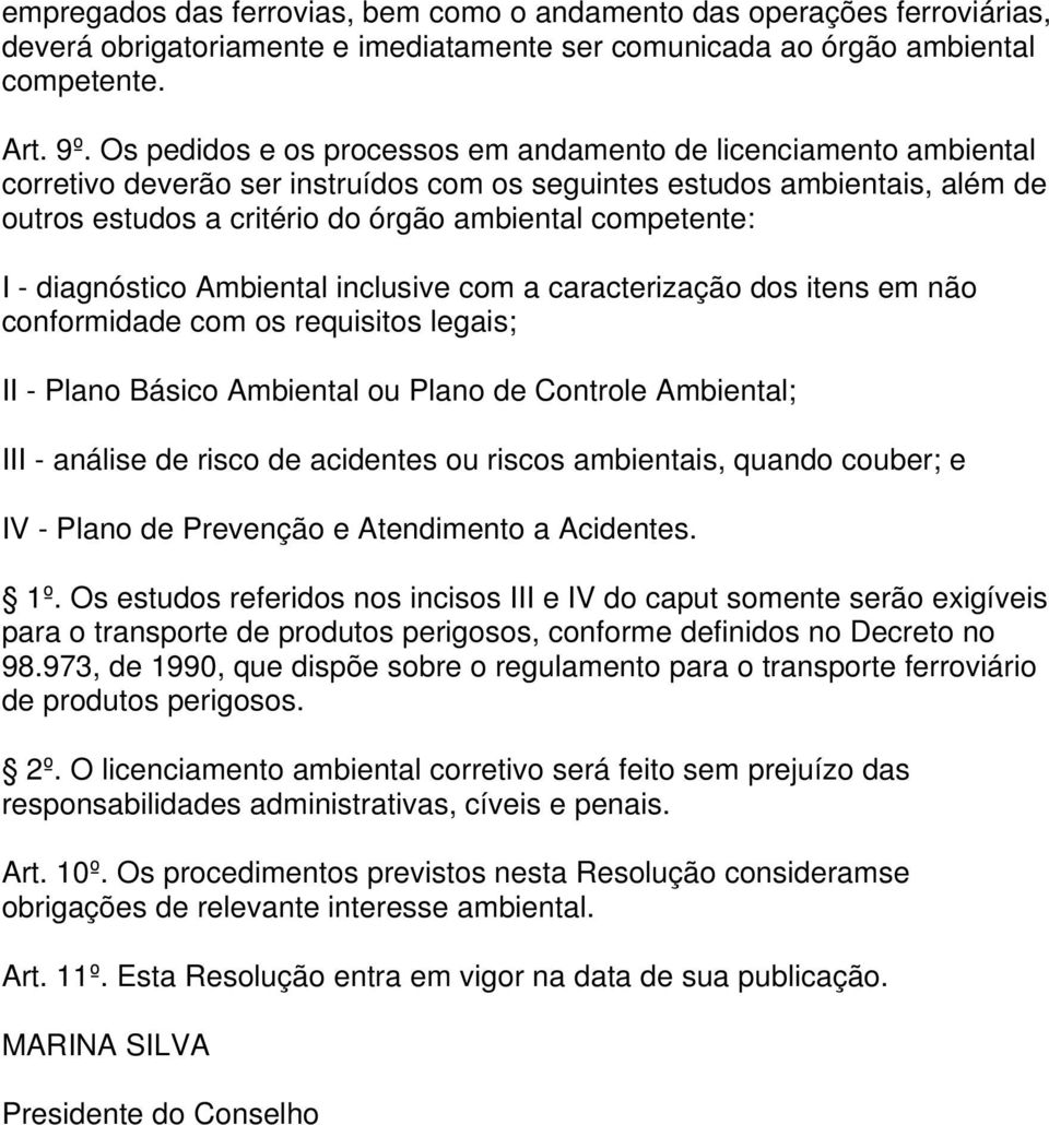 competente: I - diagnóstico Ambiental inclusive com a caracterização dos itens em não conformidade com os requisitos legais; II - Plano Básico Ambiental ou Plano de Controle Ambiental; III - análise