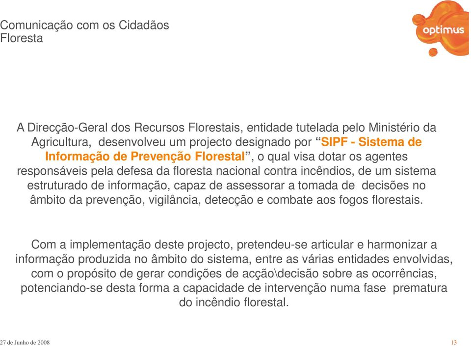 vigilância, detecção e combate aos fogos florestais.