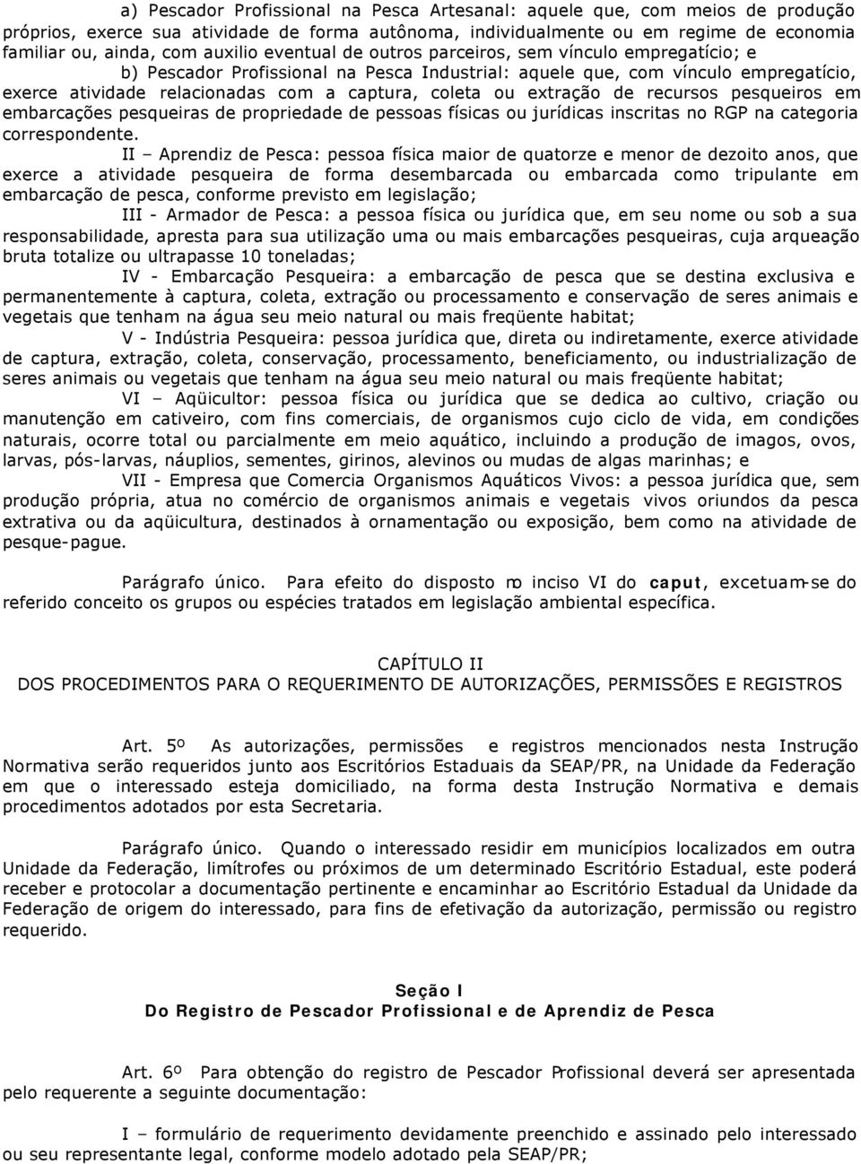 coleta ou extração de recursos pesqueiros em embarcações pesqueiras de propriedade de pessoas físicas ou jurídicas inscritas no RGP na categoria correspondente.