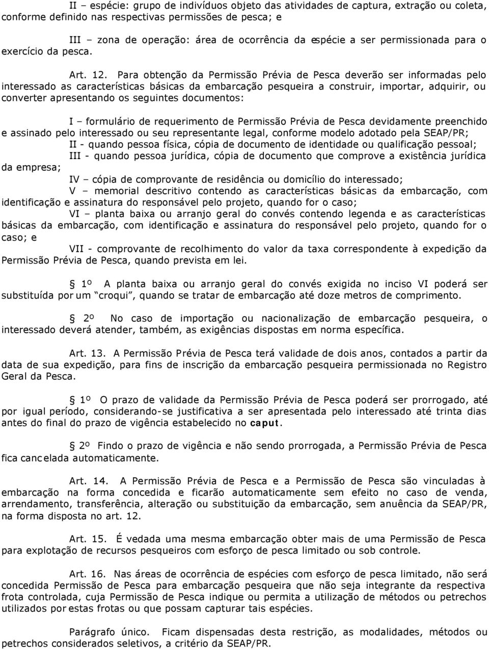 Para obtenção da Permissão Prévia de Pesca deverão ser informadas pelo interessado as características básicas da embarcação pesqueira a construir, importar, adquirir, ou converter apresentando os