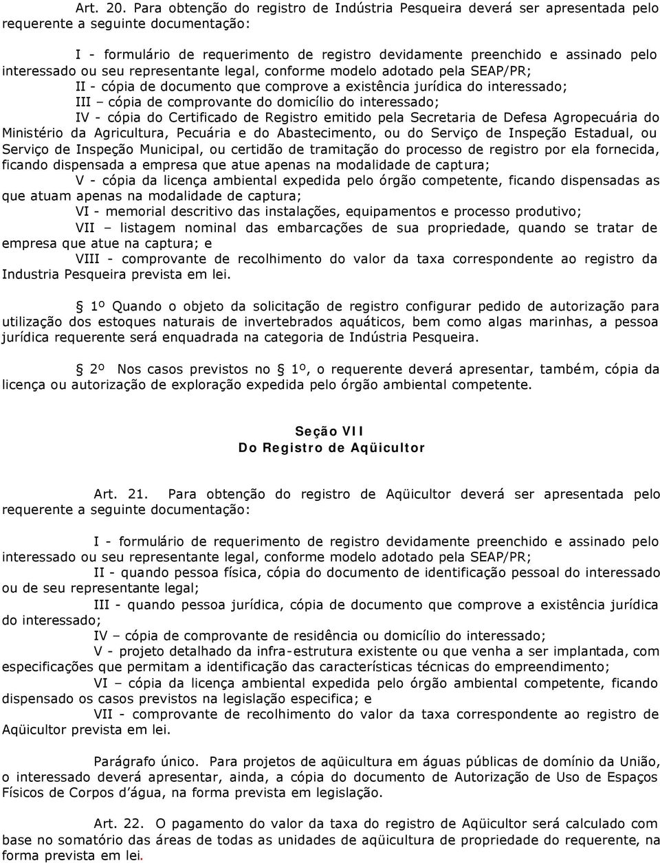 interessado ou seu representante legal, conforme modelo adotado pela SEAP/PR; II - cópia de documento que comprove a existência jurídica do interessado; III cópia de comprovante do domicílio do