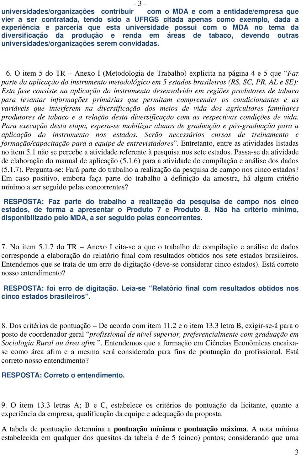 O item 5 do TR Anexo I (Metodologia de Trabalho) explicita na página 4 e 5 que Faz parte da aplicação do instrumento metodológico em 5 estados brasileiros (RS, SC, PR, AL e SE): Esta fase consiste na