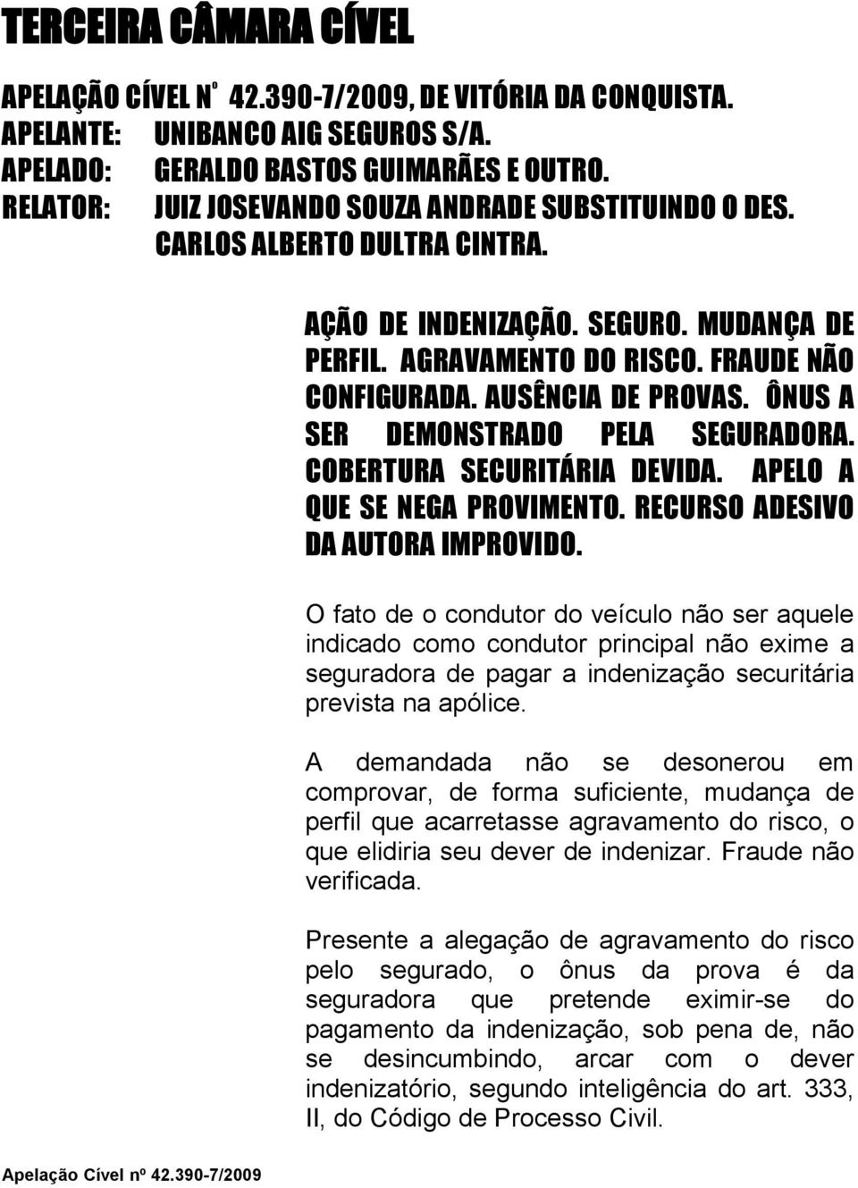 AUSÊNCIA DE PROVAS. ÔNUS A SER DEMONSTRADO PELA SEGURADORA. COBERTURA SECURITÁRIA DEVIDA. APELO A QUE SE NEGA PROVIMENTO. RECURSO ADESIVO DA AUTORA IMPROVIDO.