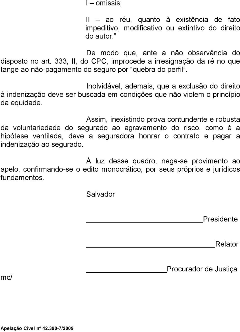 Inolvidável, ademais, que a exclusão do direito à indenização deve ser buscada em condições que não violem o princípio da equidade.