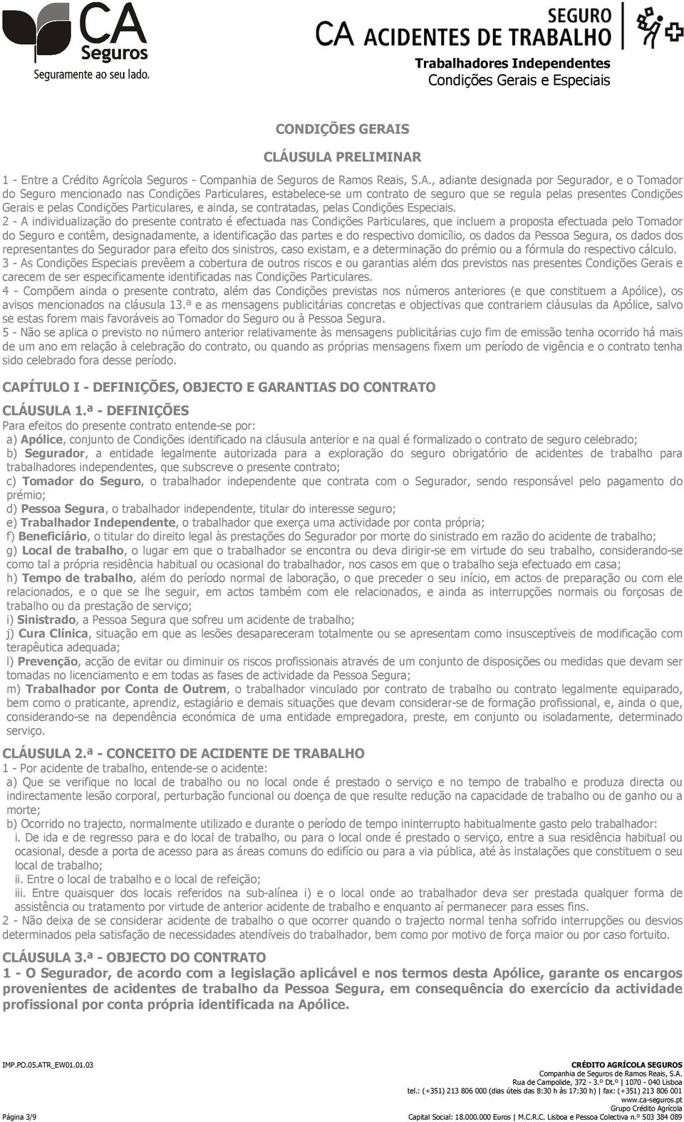 2 - A individualização do presente contrato é efectuada nas Condições Particulares, que incluem a proposta efectuada pelo Tomador do Seguro e contêm, designadamente, a identificação das partes e do